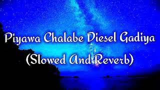 Piyawa Chalabe Diesel Gadiya Slowed And Reverb [upl. by Giza943]