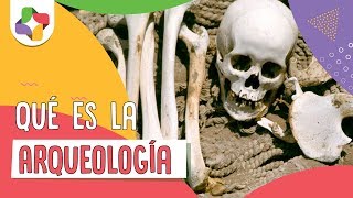 ¿Qué es la Arqueología  Educatina [upl. by Hashimoto336]