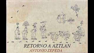 Antonio Zepeda Retorno A Aztlan [upl. by Iturk]